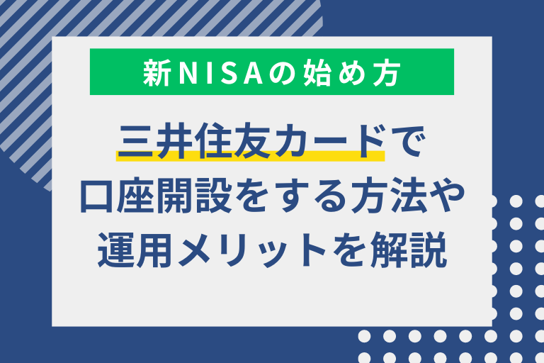 【三井住友カード】新NISAの始め方とは？口座開設の方法やメリットを解説