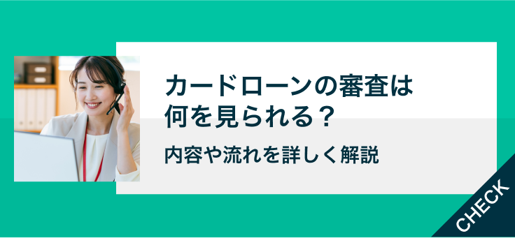 カードローンの審査は何を見られる？