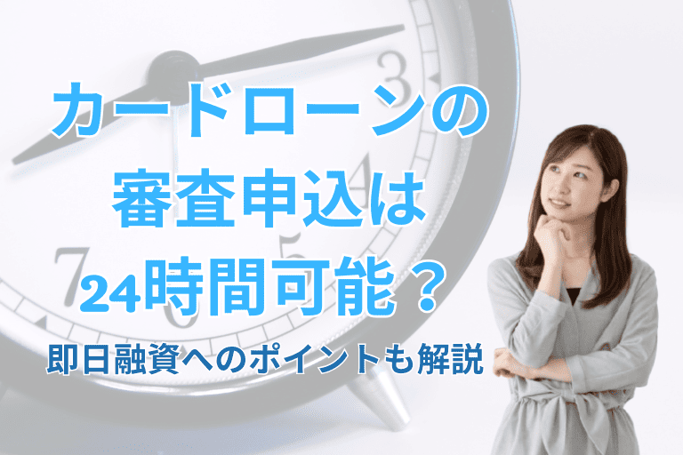 カードローンの審査申込は24時間可能？即日融資を受けられるポイントも解説！