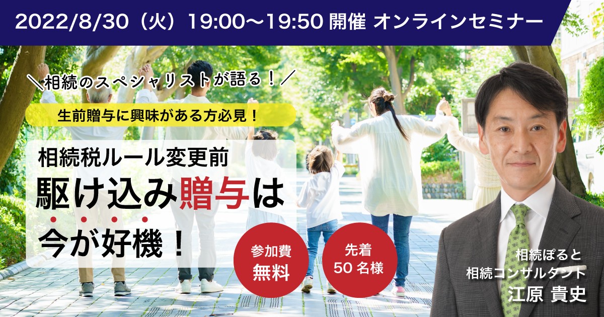 2022/8/30 相続税ルール変更前 駆け込み贈与は今が好機！